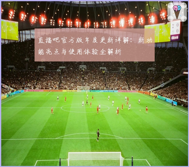 直播吧官方版年度更新详解：新功能亮点与使用体验全解析