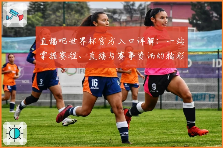 直播吧世界杯官方入口详解：一站掌握赛程、直播与赛事资讯的精彩体验