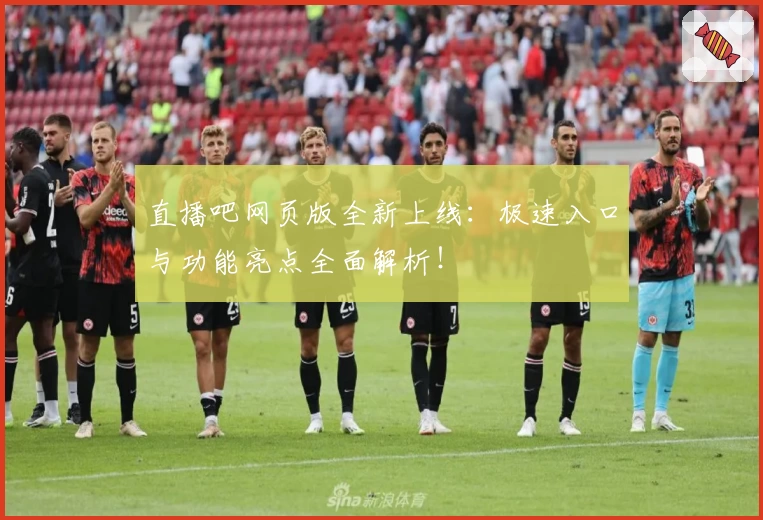 直播吧网页版全新上线:极速入口与功能亮点全面解析!